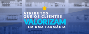 Atrair clientes: atributos que o público valoriza uma farmácia