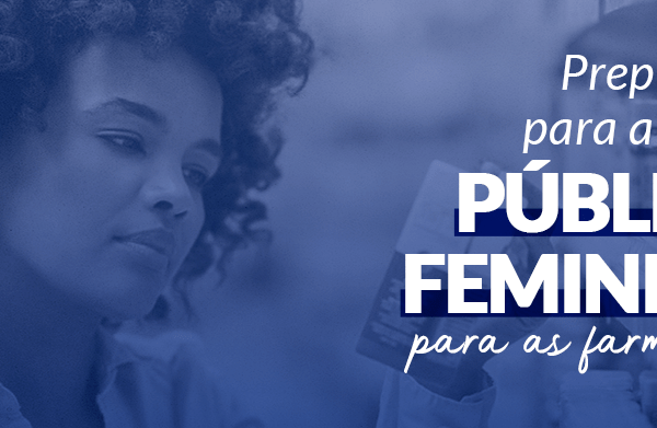 Prepare-se para atrair o público feminino para as farmácias