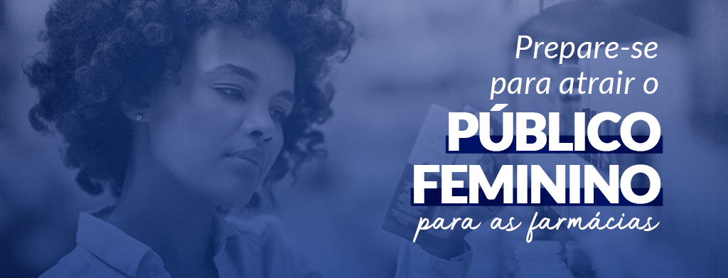 Prepare-se para atrair o público feminino para as farmácias