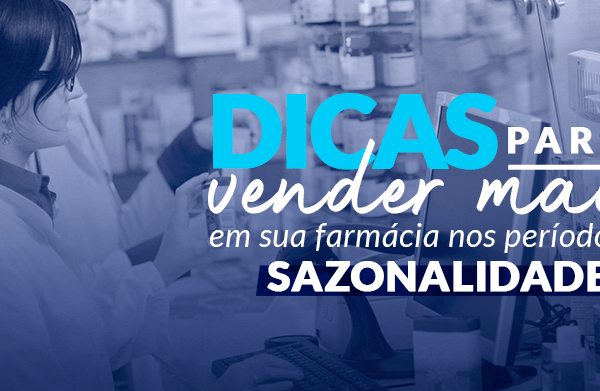 Sazonalidade na farmácia dicas para vender mais nestes períodos