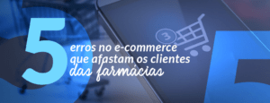 5 erros no e-commerce que afastam os clientes das farmácias