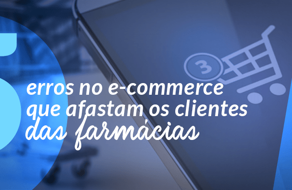 5 erros no e-commerce que afastam os clientes das farmácias