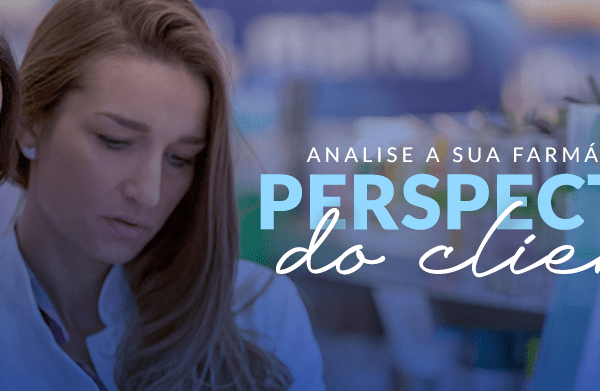 Fidelização de clientes analise a sua farmácia por outra perspectiva