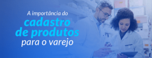 Cadastro de produtos entenda a importância para o varejo