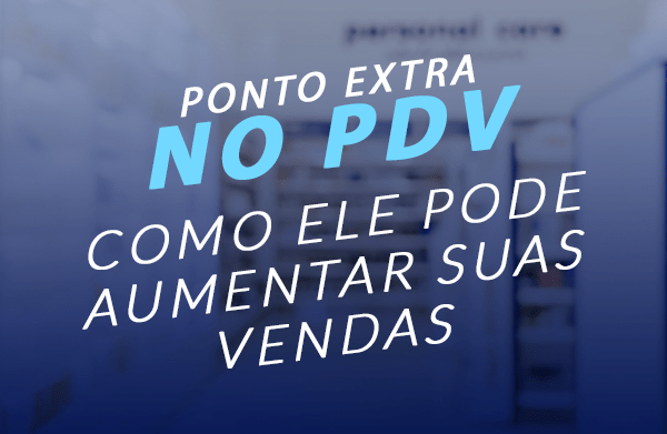 Ponto extra no PDV: como ele pode aumentar suas vendas