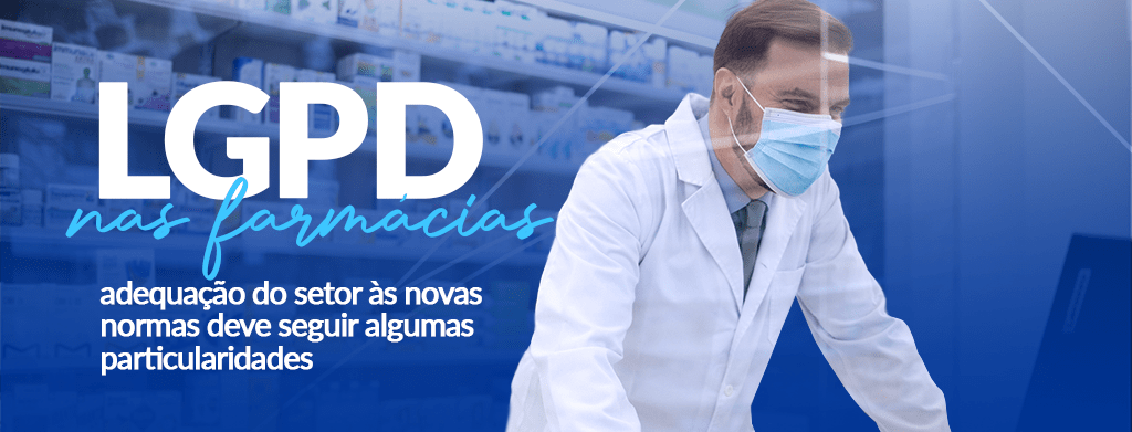 LGPD nas farmácias setor precisa se adequar as novas normas