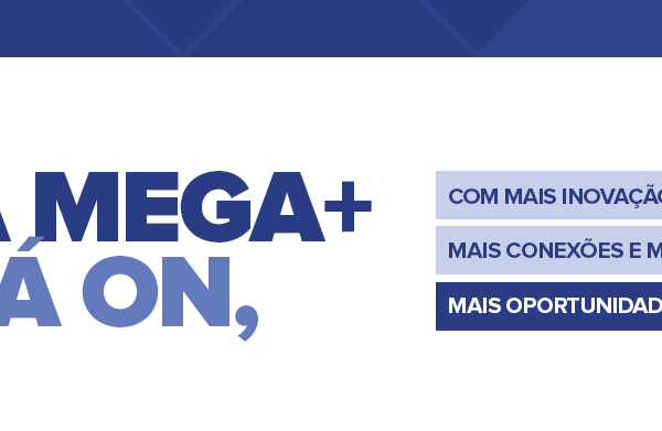 A Mega+ TÁ ON com inovação, conexões e muito mais oportunidades