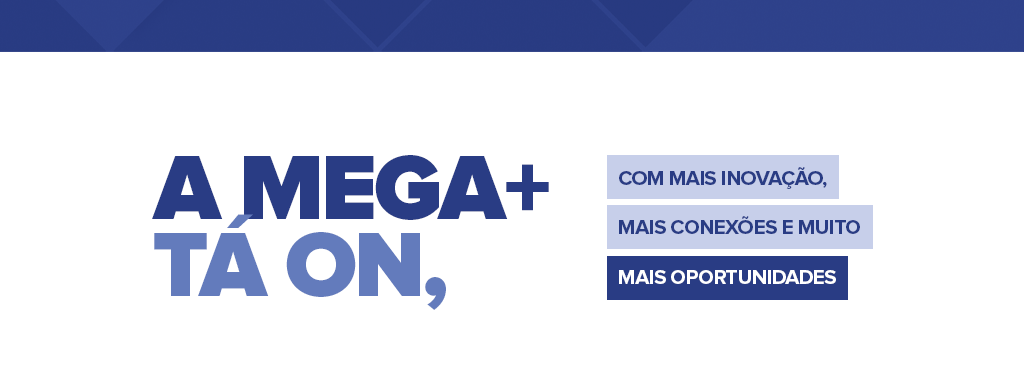 A Mega+ TÁ ON com inovação, conexões e muito mais oportunidades