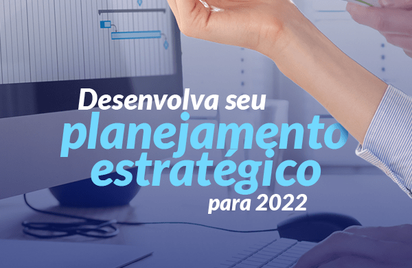 Desenvolva seu planejamento estratégico para 2022