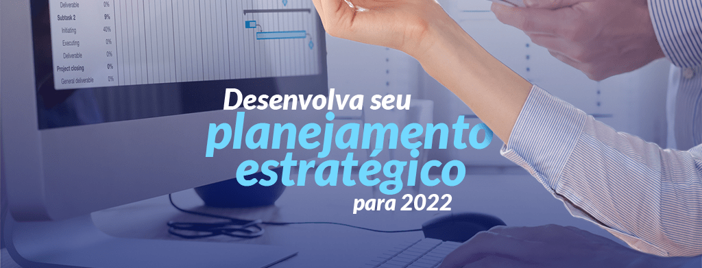 Desenvolva seu planejamento estratégico para 2022