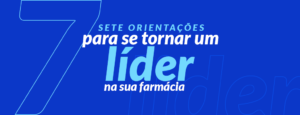 Líder na farmácia: sete orientações para ser um bom profissional