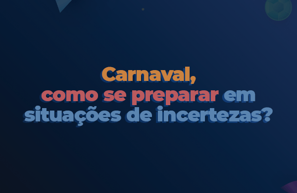 Carnaval, como se preparar situações de incertezas