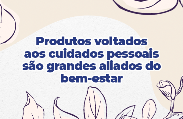 Cuidados pessoais: produtos são grandes aliados do bem-estar